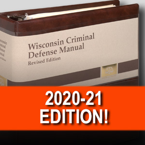 Wisconsin Criminal Defense Manual Revised Edition 2020-21 Edition!