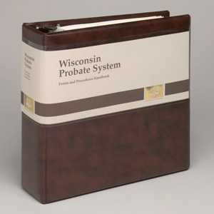 Wisconsin Probate System: Forms and Procedures Handbook (forms included)