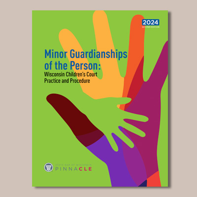 Minor Guardianships of the Person: Wisconsin Children’s Court Practice and Procedure