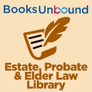 Books Unbound Library Collection: Estate, Probate, and Elder Law