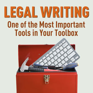Legal Writing - One of the Most Important Tools in Your Toolbox 2024